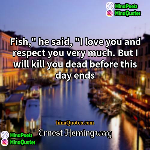 Ernest Hemingway Quotes | Fish," he said, "I love you and